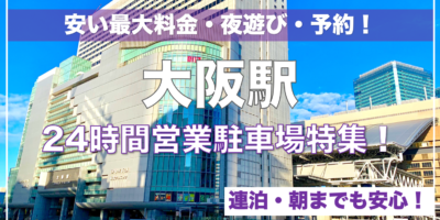 【大阪駅・24時間営業駐車場特集！】連泊・安い上限・夜遊びにも安心なのはここ！