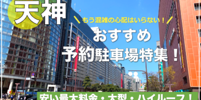 【天神駅・おすすめ予約駐車場！】平日・土日共に安い最大料金・大型・ハイルーフならここ！