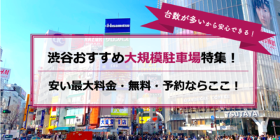 【渋谷・大規模駐車場特集！】土日の混雑も安心！24時間営業・安い・広いのはここ！